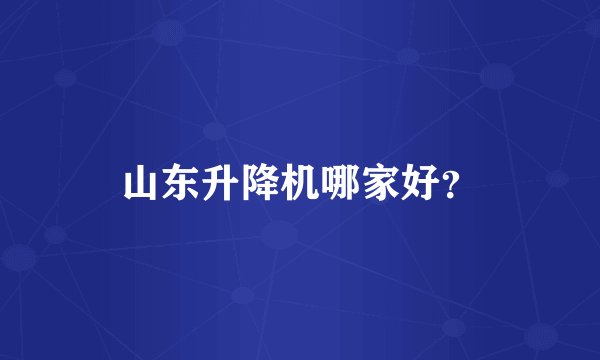 山东升降机哪家好？