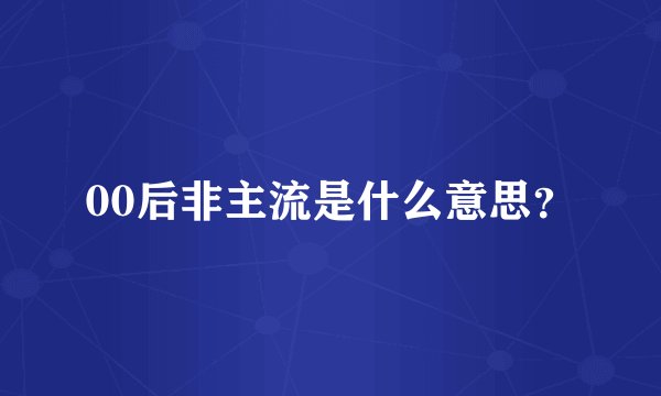 00后非主流是什么意思？