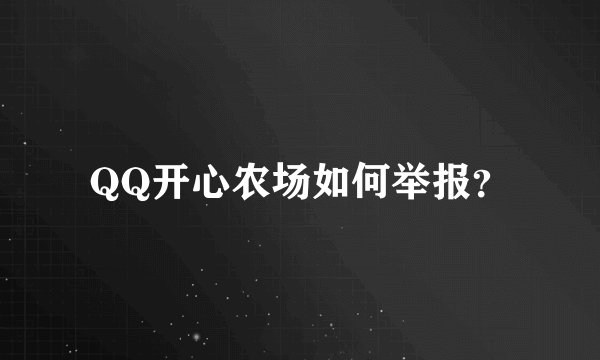 QQ开心农场如何举报？