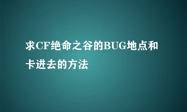 求CF绝命之谷的BUG地点和卡进去的方法