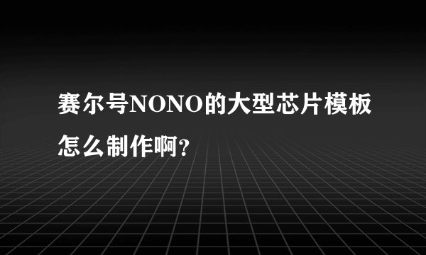 赛尔号NONO的大型芯片模板怎么制作啊？