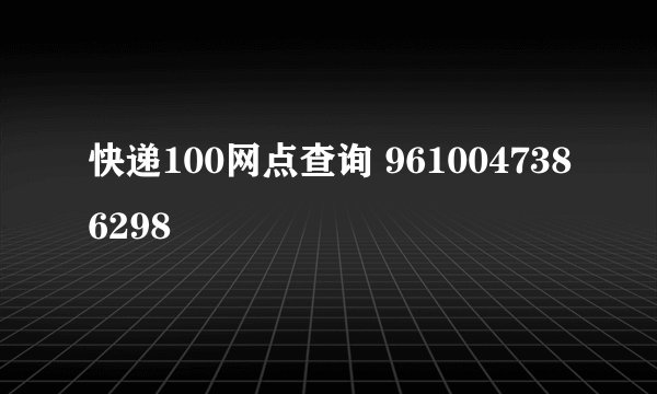 快递100网点查询 9610047386298
