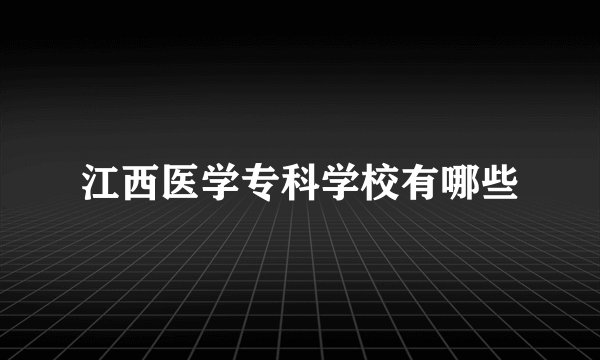 江西医学专科学校有哪些