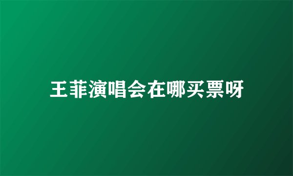 王菲演唱会在哪买票呀