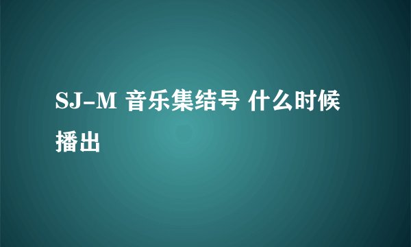 SJ-M 音乐集结号 什么时候播出