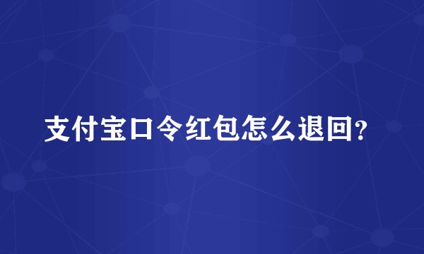支付宝口令红包怎么退回？
