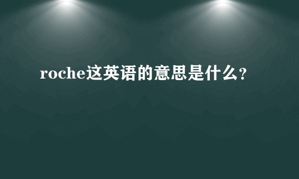 roche这英语的意思是什么？