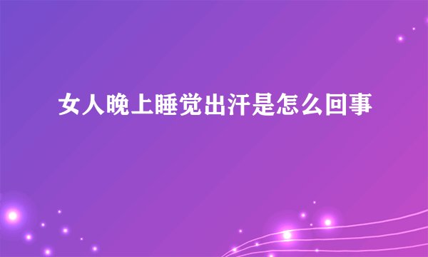 女人晚上睡觉出汗是怎么回事