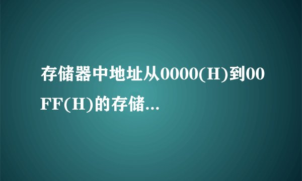 存储器中地址从0000(H)到00FF(H)的存储单元有多大存储空间?求学霸大神告之,最好有详细解