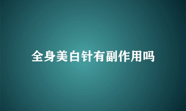 全身美白针有副作用吗