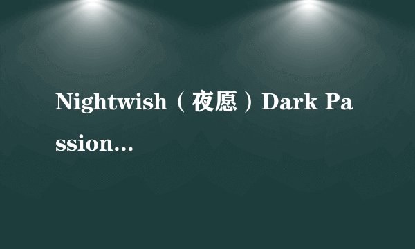 Nightwish（夜愿）Dark Passion Play哪首最好听