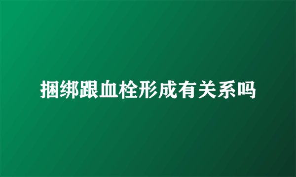 捆绑跟血栓形成有关系吗