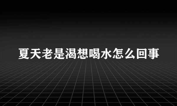 夏天老是渴想喝水怎么回事