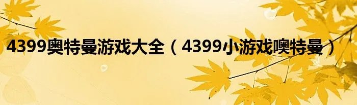 4399奥特曼游戏大全（4399小游戏噢特曼）