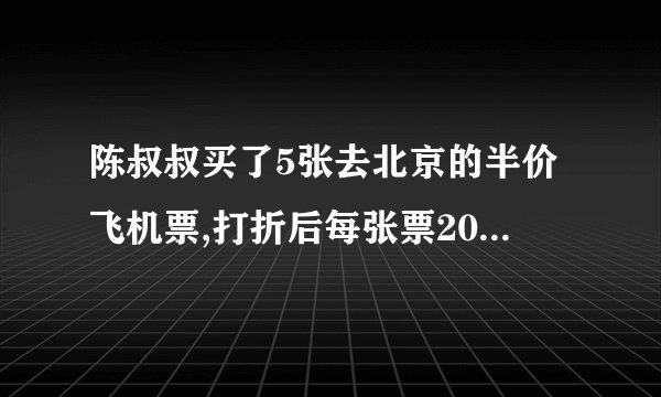 陈叔叔买了5张去北京的半价飞机票,打折后每张票200元,陈叔叔一共花了多少钱？