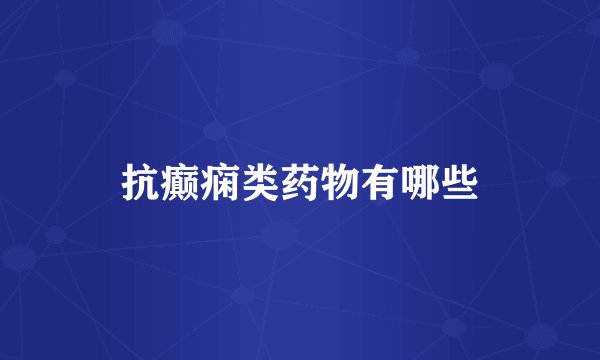 抗癫痫类药物有哪些