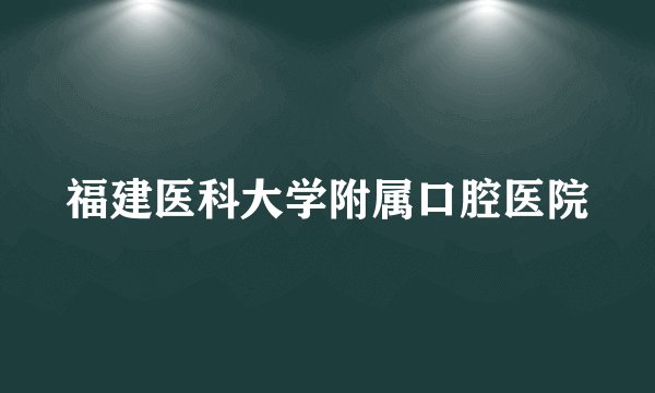 福建医科大学附属口腔医院