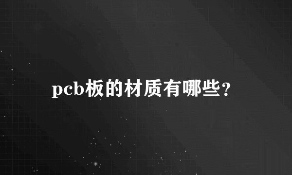 pcb板的材质有哪些？