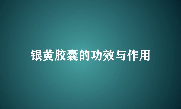银黄胶囊的功效与作用