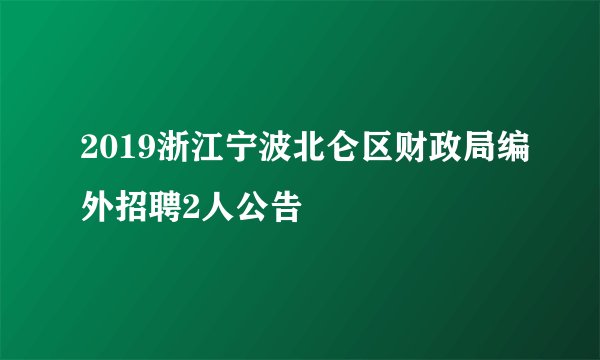 2019浙江宁波北仑区财政局编外招聘2人公告