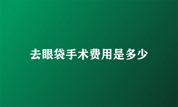 去眼袋手术费用是多少