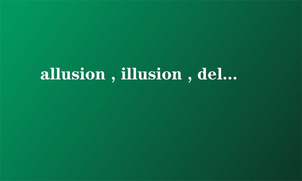 allusion , illusion , delusion, elusion,分别是什么意思啊？