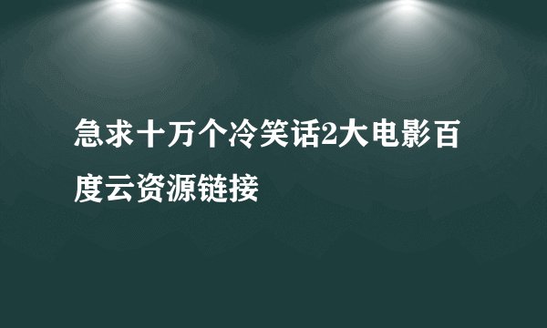 急求十万个冷笑话2大电影百度云资源链接