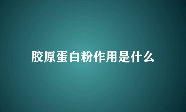 胶原蛋白粉作用是什么
