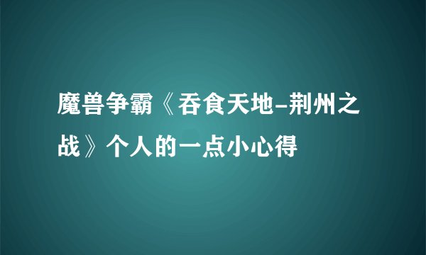 魔兽争霸《吞食天地-荆州之战》个人的一点小心得