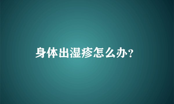 身体出湿疹怎么办？