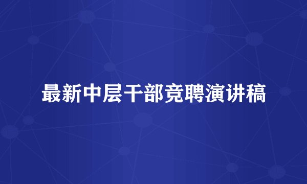 最新中层干部竞聘演讲稿