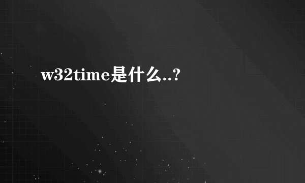 w32time是什么..?
