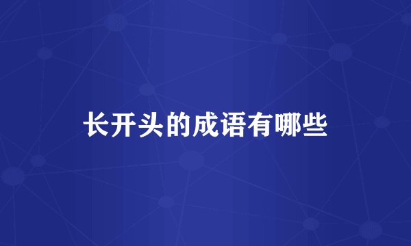 长开头的成语有哪些