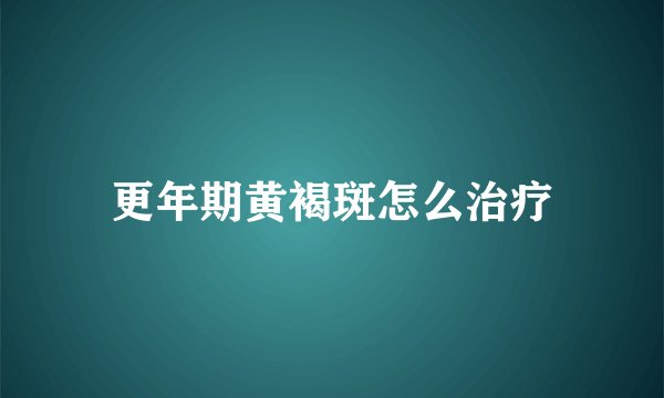 更年期黄褐斑怎么治疗