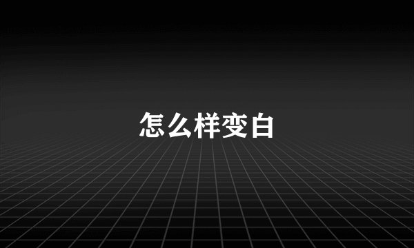 怎么样变白
