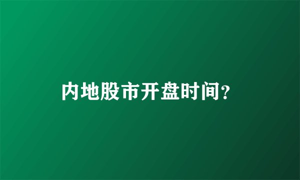 内地股市开盘时间？