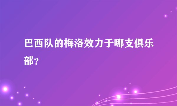 巴西队的梅洛效力于哪支俱乐部？