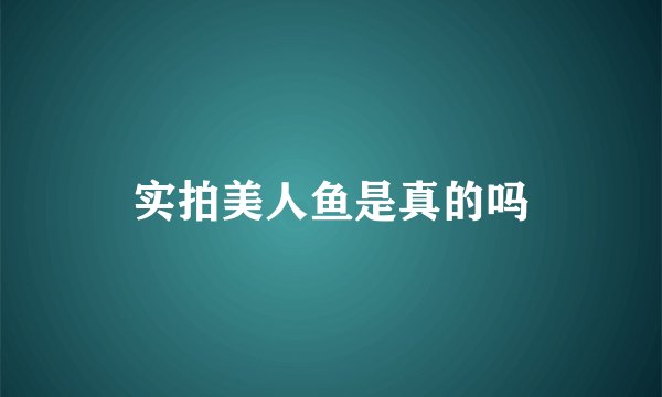 实拍美人鱼是真的吗