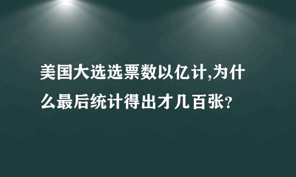 美国大选选票数以亿计,为什么最后统计得出才几百张？