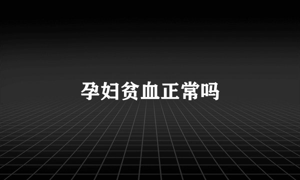 孕妇贫血正常吗