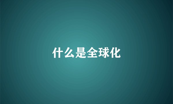什么是全球化