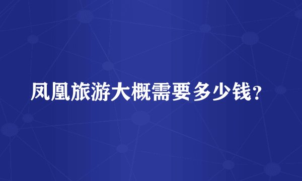 凤凰旅游大概需要多少钱？