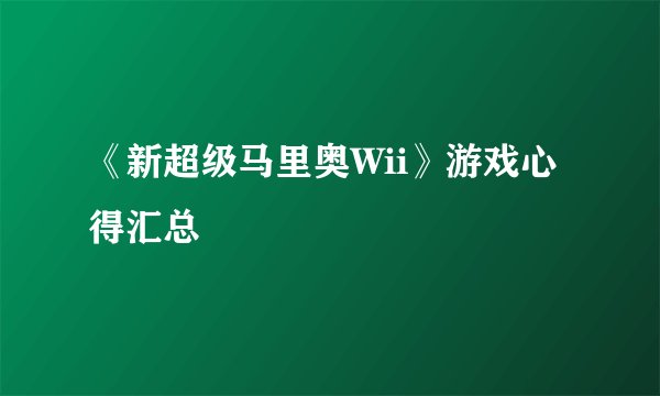 《新超级马里奥Wii》游戏心得汇总