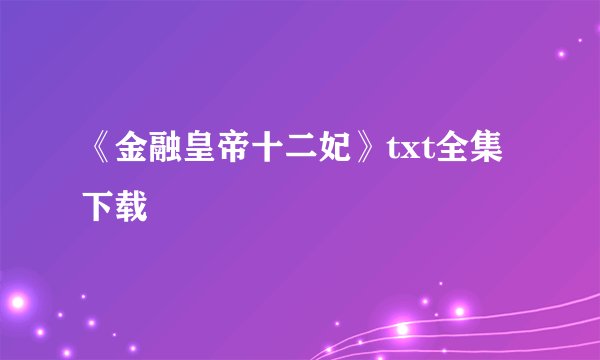 《金融皇帝十二妃》txt全集下载
