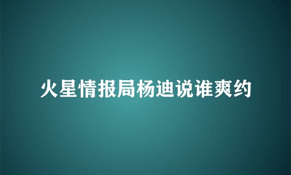 火星情报局杨迪说谁爽约