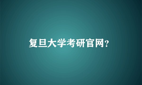 复旦大学考研官网？