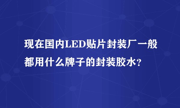 现在国内LED贴片封装厂一般都用什么牌子的封装胶水？