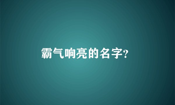 霸气响亮的名字?