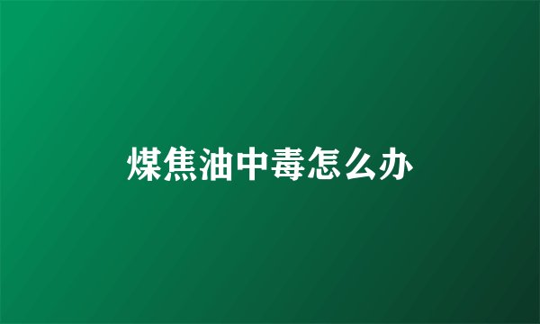 煤焦油中毒怎么办