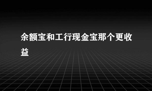 余额宝和工行现金宝那个更收益